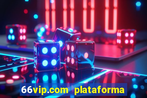 66vip.com plataforma de jogos